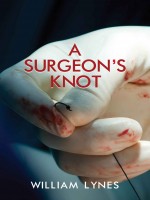 A Surgeon's Knot by William Lynes, Published by Black Rose Writing 1st Place Fiction - Medical Thriller