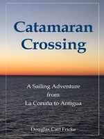 Catamaran Crossing: A Sailing Adventure from La Coru�a to Antigua by Douglas Carl Fricke, Published by Allodium Chase 1st Place Nonfiction Travel Adventure