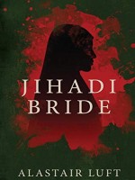 Jihadi Bride by Alastair Luft, Published by Black Rose Writing : 2nd Place in Fiction - Thriller - Terrorist