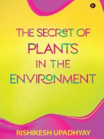 The Secret of Plants in the Environment by Rishikesh Upadhyay, Published by Notion Press 1st Place Nonfiction - Environment